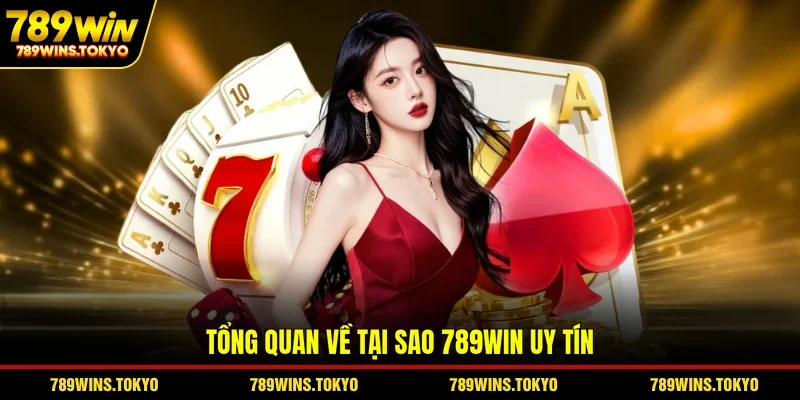 Tổng quan về tại sao 789WIN uy tín